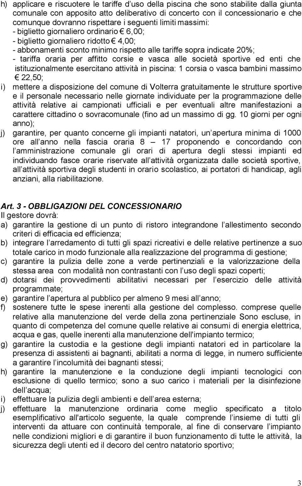 affitto corsie e vasca alle società sportive ed enti che istituzionalmente esercitano attività in piscina: 1 corsia o vasca bambini massimo 22,50; i) mettere a disposizione del comune di Volterra