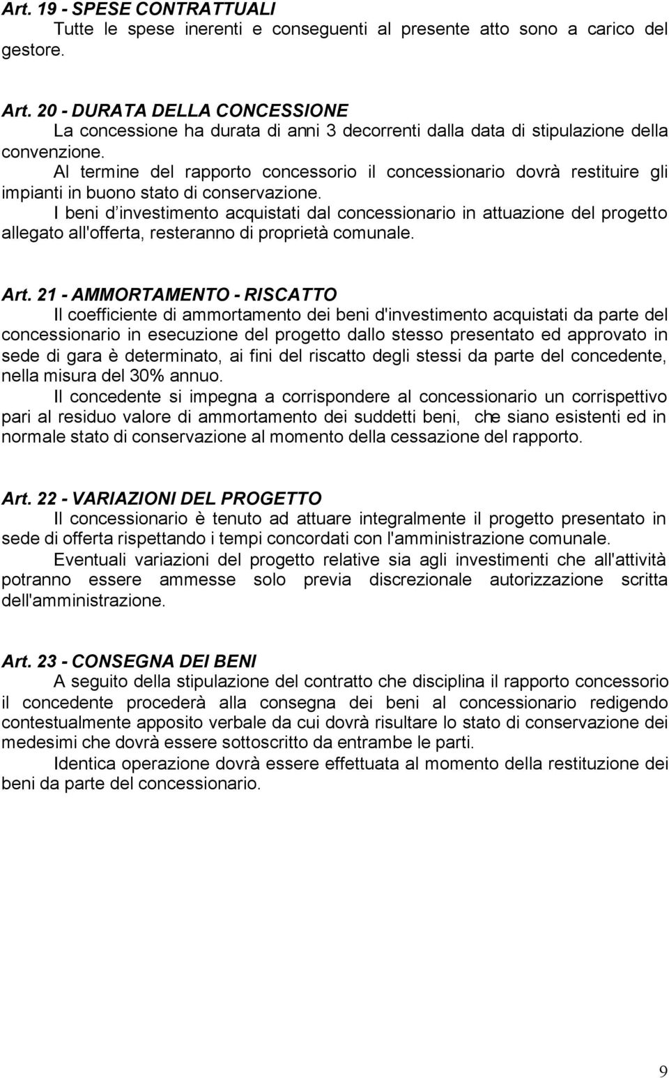 Al termine del rapporto concessorio il concessionario dovrà restituire gli impianti in buono stato di conservazione.