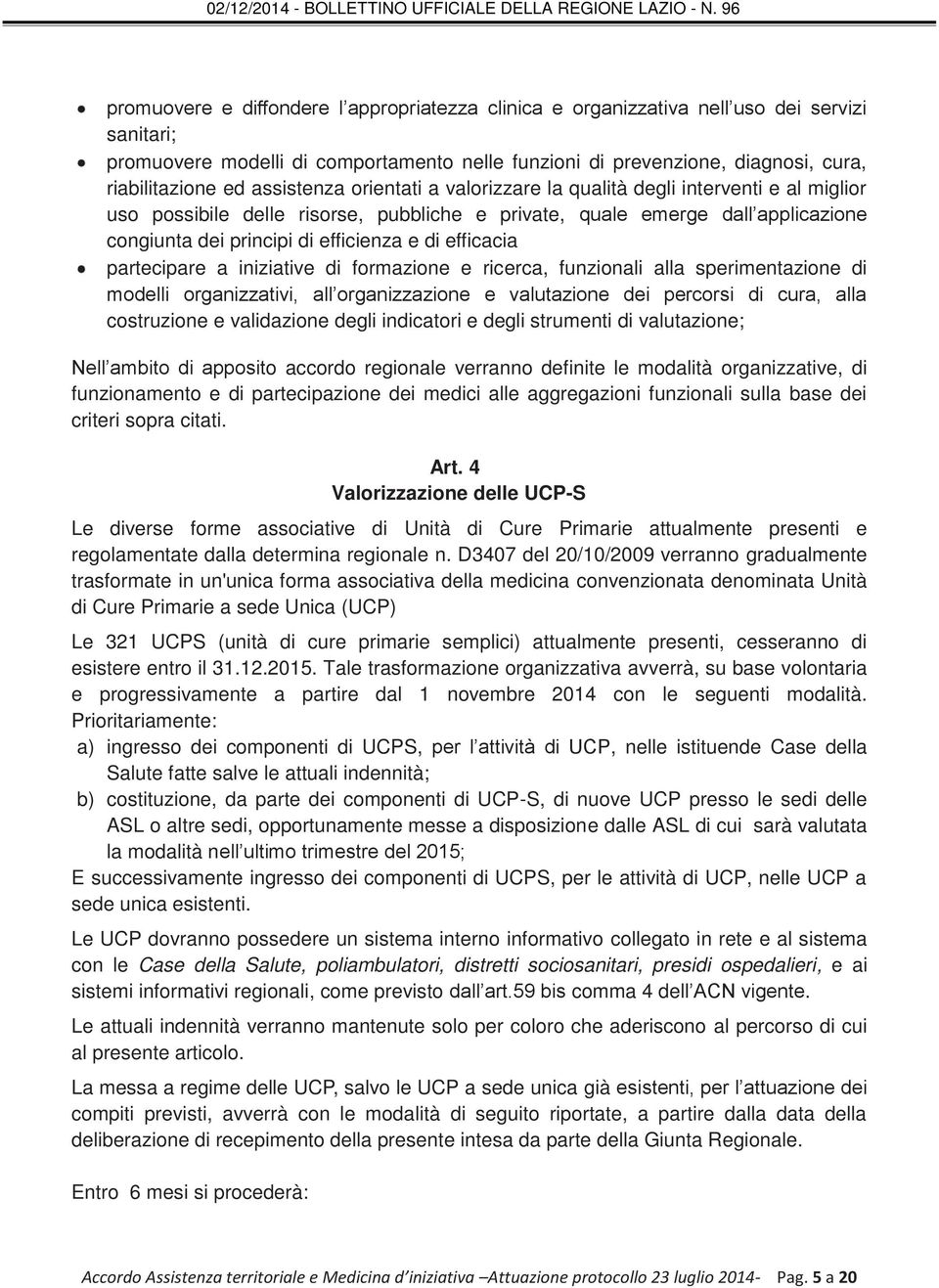 efficacia partecipare a iniziative di formazione e ricerca, funzionali alla sperimentazione di modelli organizzativi, all organizzazione e valutazione dei percorsi di cura, alla costruzione e