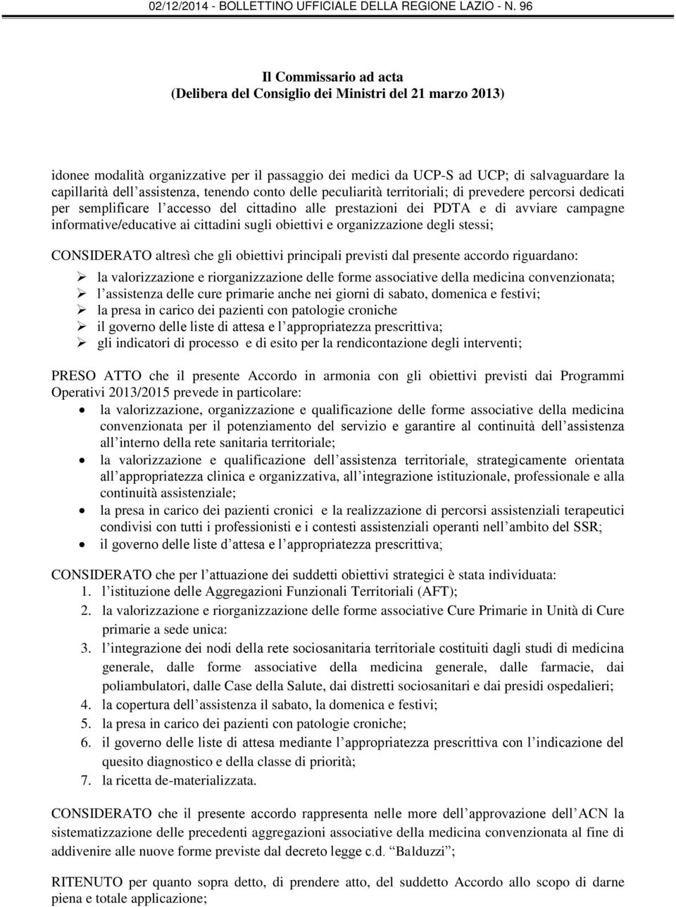 ai cittadini sugli obiettivi e organizzazione degli stessi; CONSIDERATO altresì che gli obiettivi principali previsti dal presente accordo riguardano: la valorizzazione e riorganizzazione delle forme