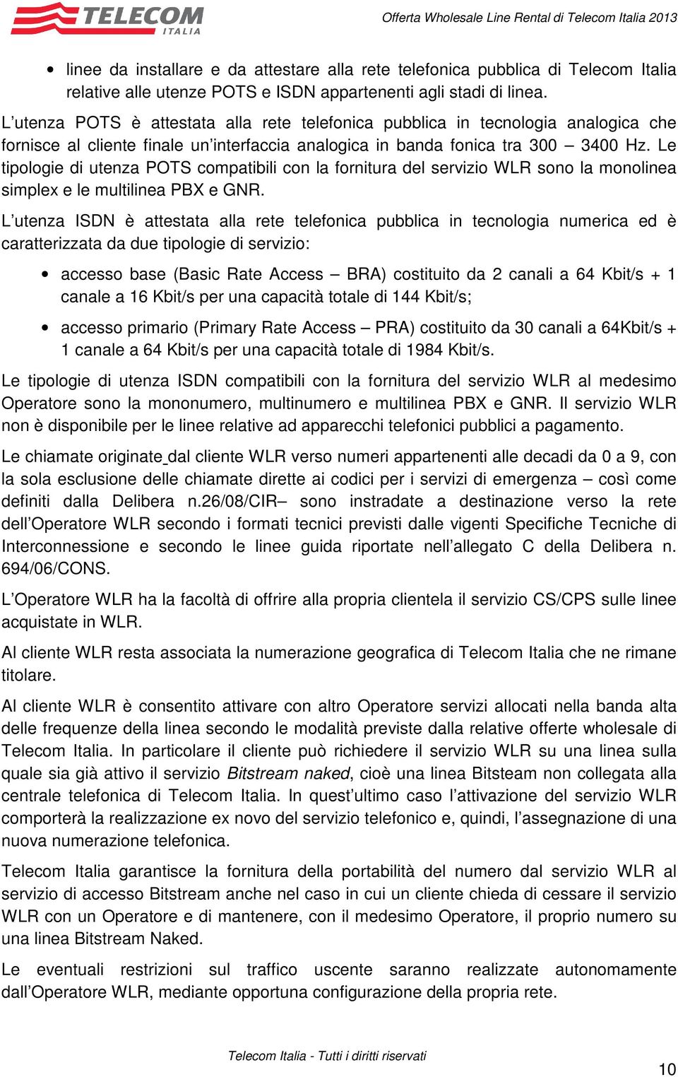 Le tipologie di utenza POTS compatibili con la fornitura del servizio WLR sono la monolinea simplex e le multilinea PBX e GNR.