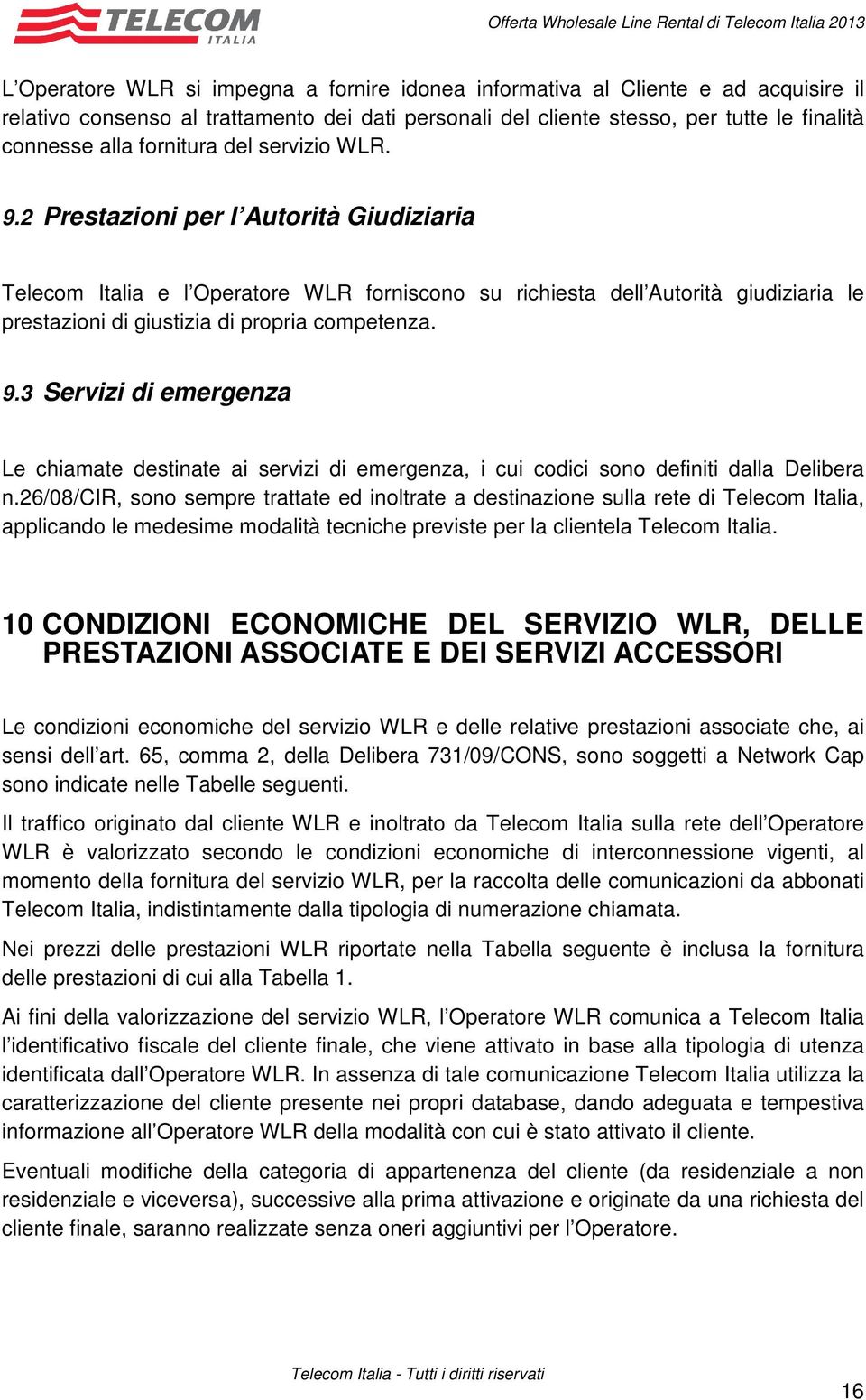 2 Prestazioni per l Autorità Giudiziaria Telecom Italia e l Operatore WLR forniscono su richiesta dell Autorità giudiziaria le prestazioni di giustizia di propria competenza. 9.