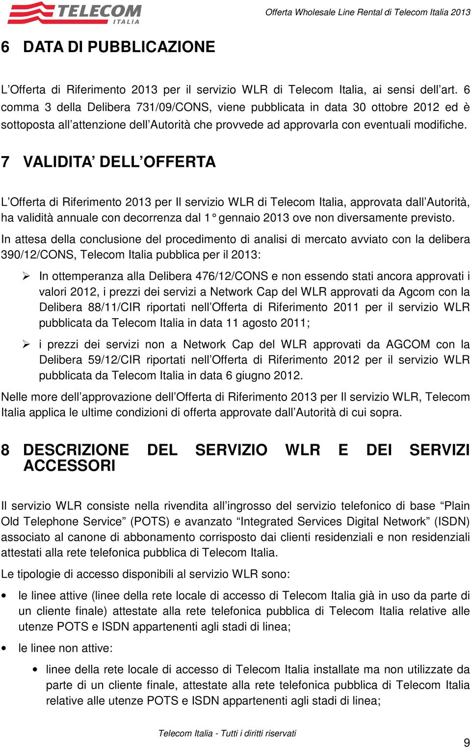 7 VALIDITA DELL OFFERTA L Offerta di Riferimento 2013 per Il servizio WLR di Telecom Italia, approvata dall Autorità, ha validità annuale con decorrenza dal 1 gennaio 2 013 ove non diversamente