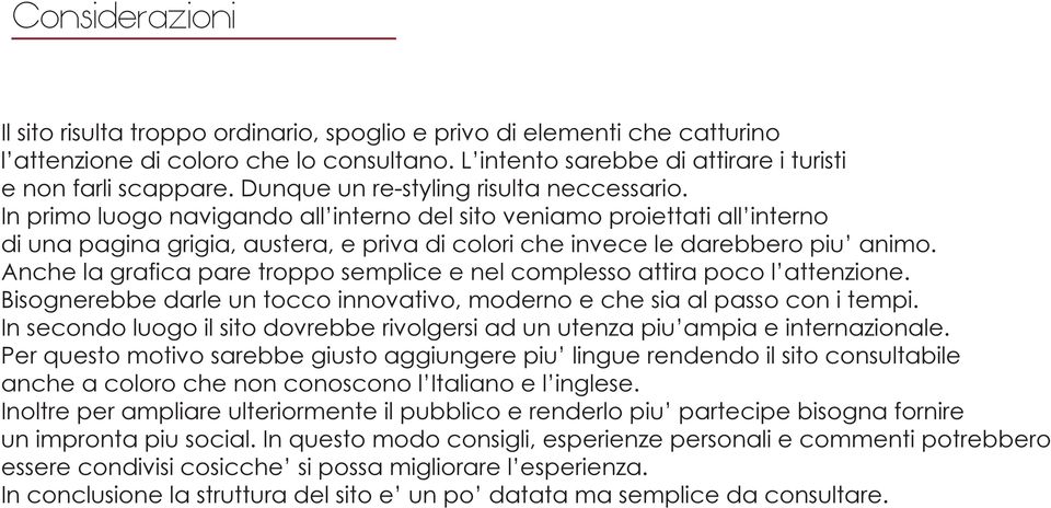 In primo luogo navigando all interno del sito veniamo proiettati all interno di una pagina grigia, austera, e priva di colori che invece le darebbero piu animo.