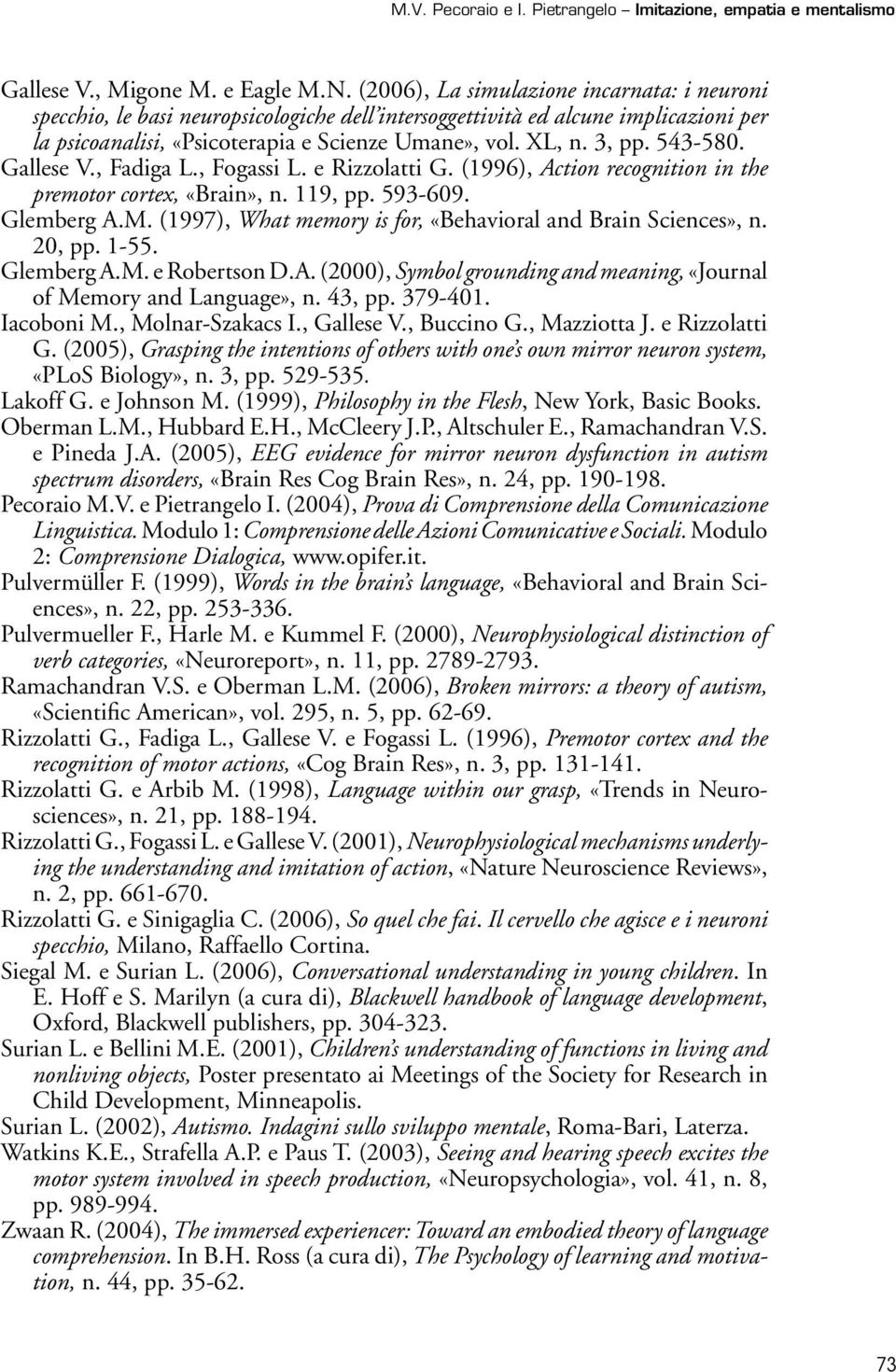 543-580. Gallese V., Fadiga L., Fogassi L. e Rizzolatti G. (1996), Action recognition in the premotor cortex, «Brain», n. 119, pp. 593-609. Glemberg A.M.