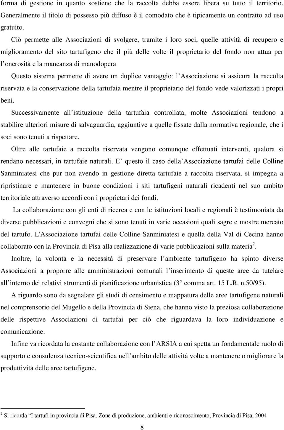 Ciò permette alle Associazioni di svolgere, tramite i loro soci, quelle attività di recupero e miglioramento del sito tartufigeno che il più delle volte il proprietario del fondo non attua per l