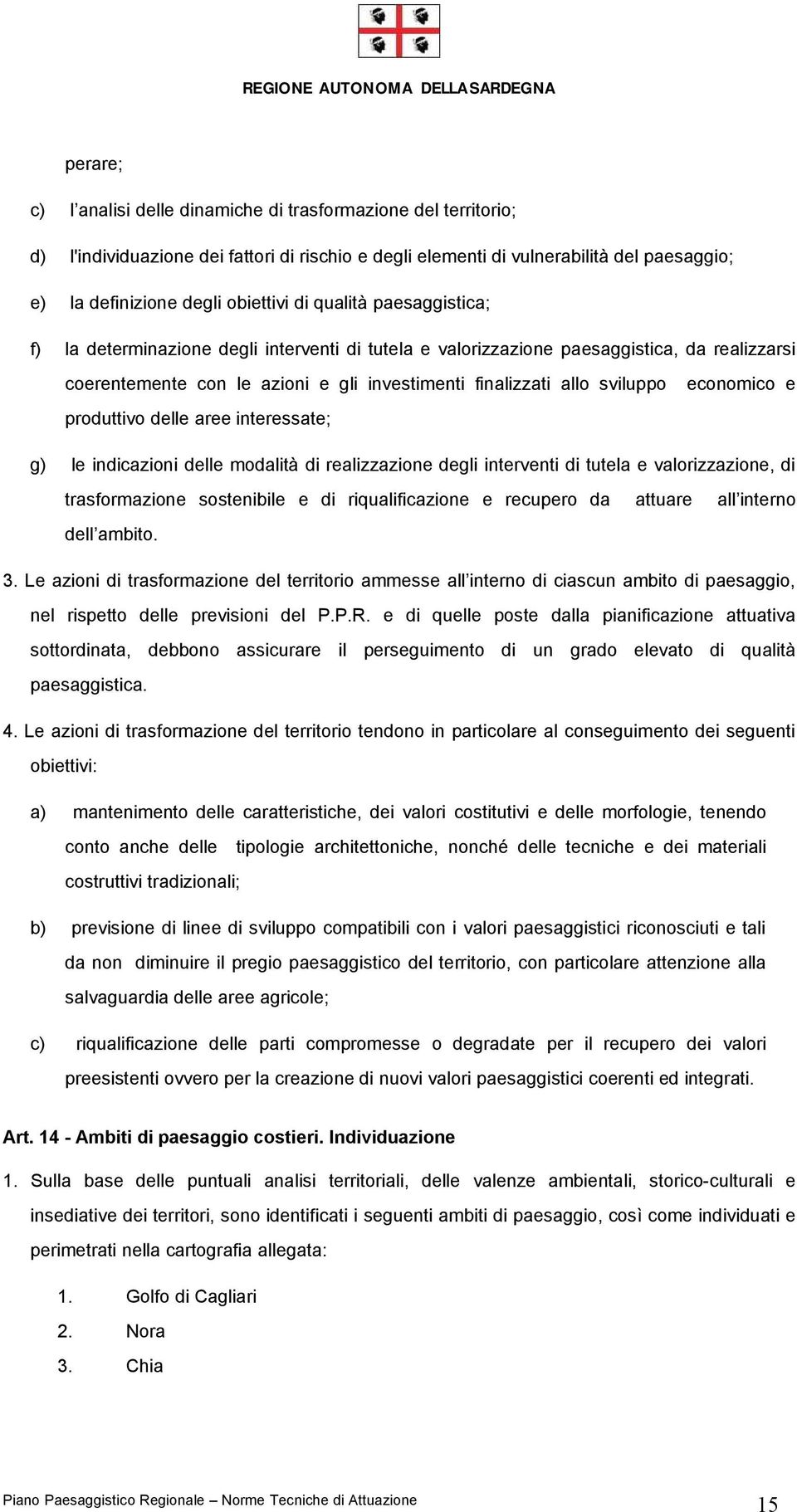 economico e produttivo delle aree interessate; g) le indicazioni delle modalità di realizzazione degli interventi di tutela e valorizzazione, di trasformazione sostenibile e di riqualificazione e