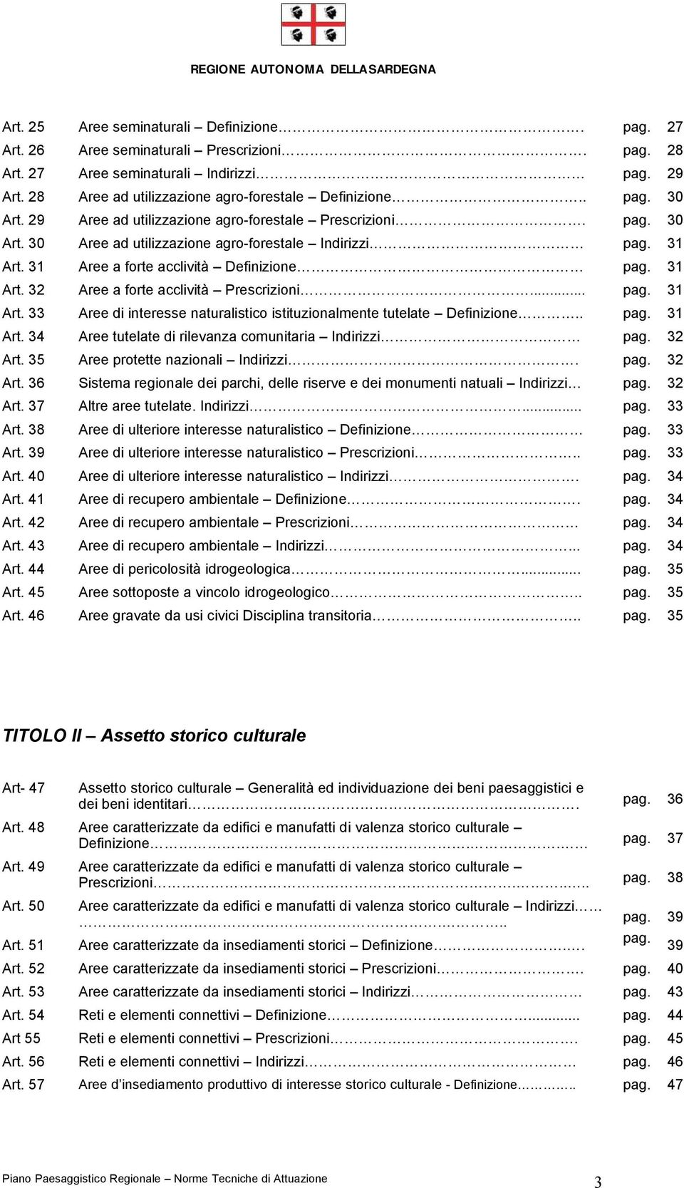 .. pag. 31 Art. 33 Aree di interesse naturalistico istituzionalmente tutelate Definizione.. pag. 31 Art. 34 Aree tutelate di rilevanza comunitaria Indirizzi pag. 32 Art.