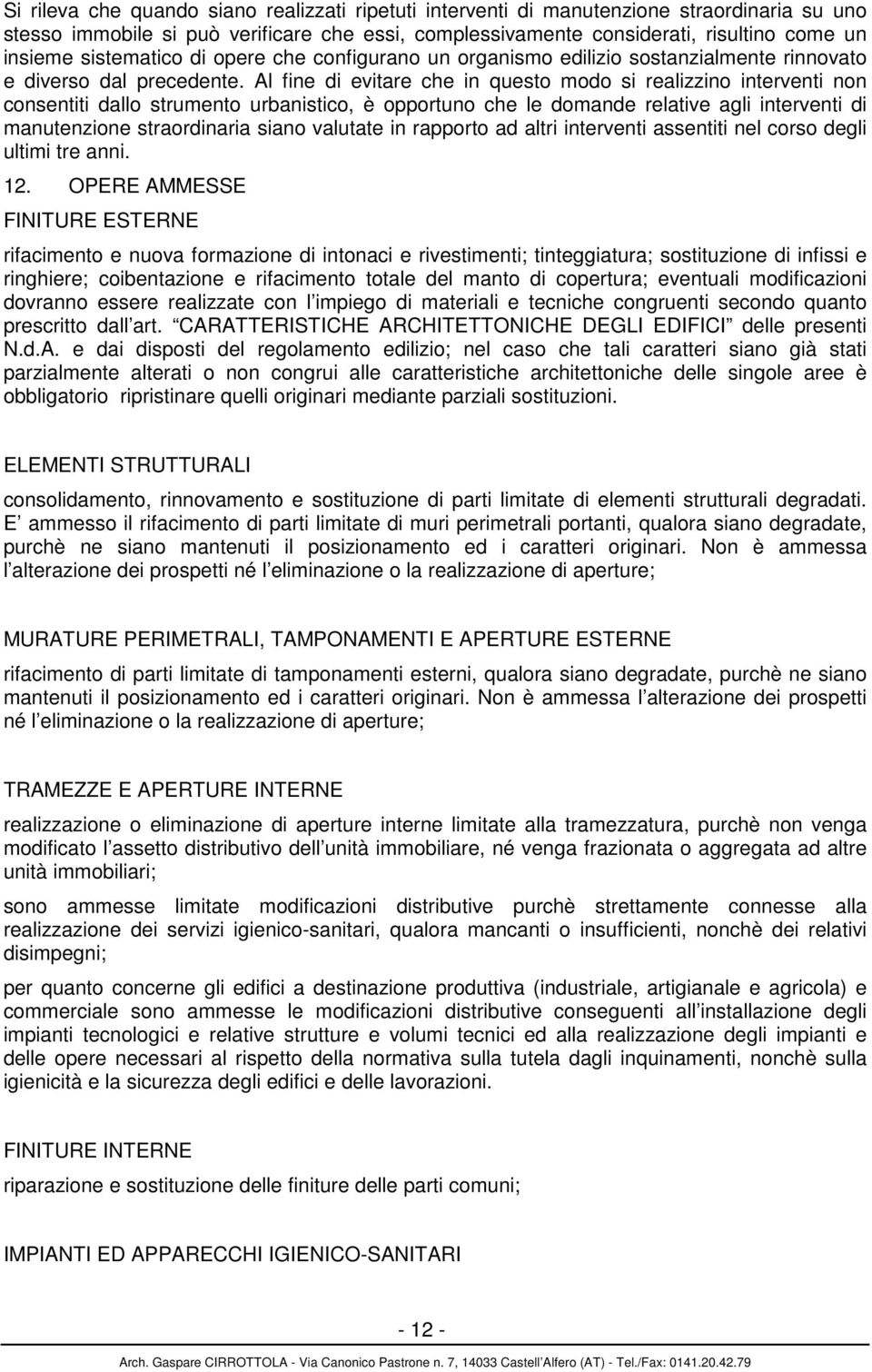 Al fine di evitare che in questo modo si realizzino interventi non consentiti dallo strumento urbanistico, è opportuno che le domande relative agli interventi di manutenzione straordinaria siano