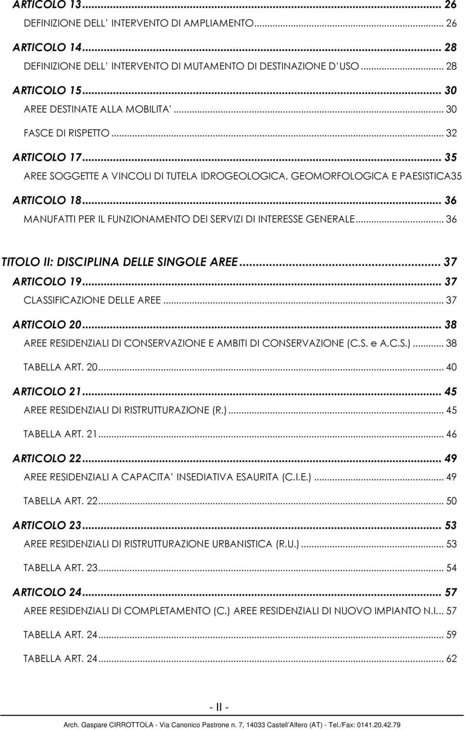 .. 36 MANUFATTI PER IL FUNZIONAMENTO DEI SERVIZI DI INTERESSE GENERALE... 36 TITOLO II: DISCIPLINA DELLE SINGOLE AREE... 37 ARTICOLO 19... 37 CLASSIFICAZIONE DELLE AREE... 37 ARTICOLO 20.