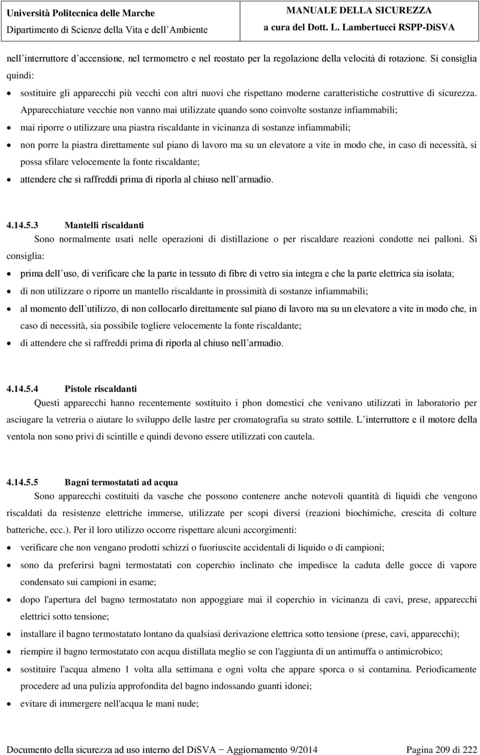 Apparecchiature vecchie non vanno mai utilizzate quando sono coinvolte sostanze infiammabili; mai riporre o utilizzare una piastra riscaldante in vicinanza di sostanze infiammabili; non porre la