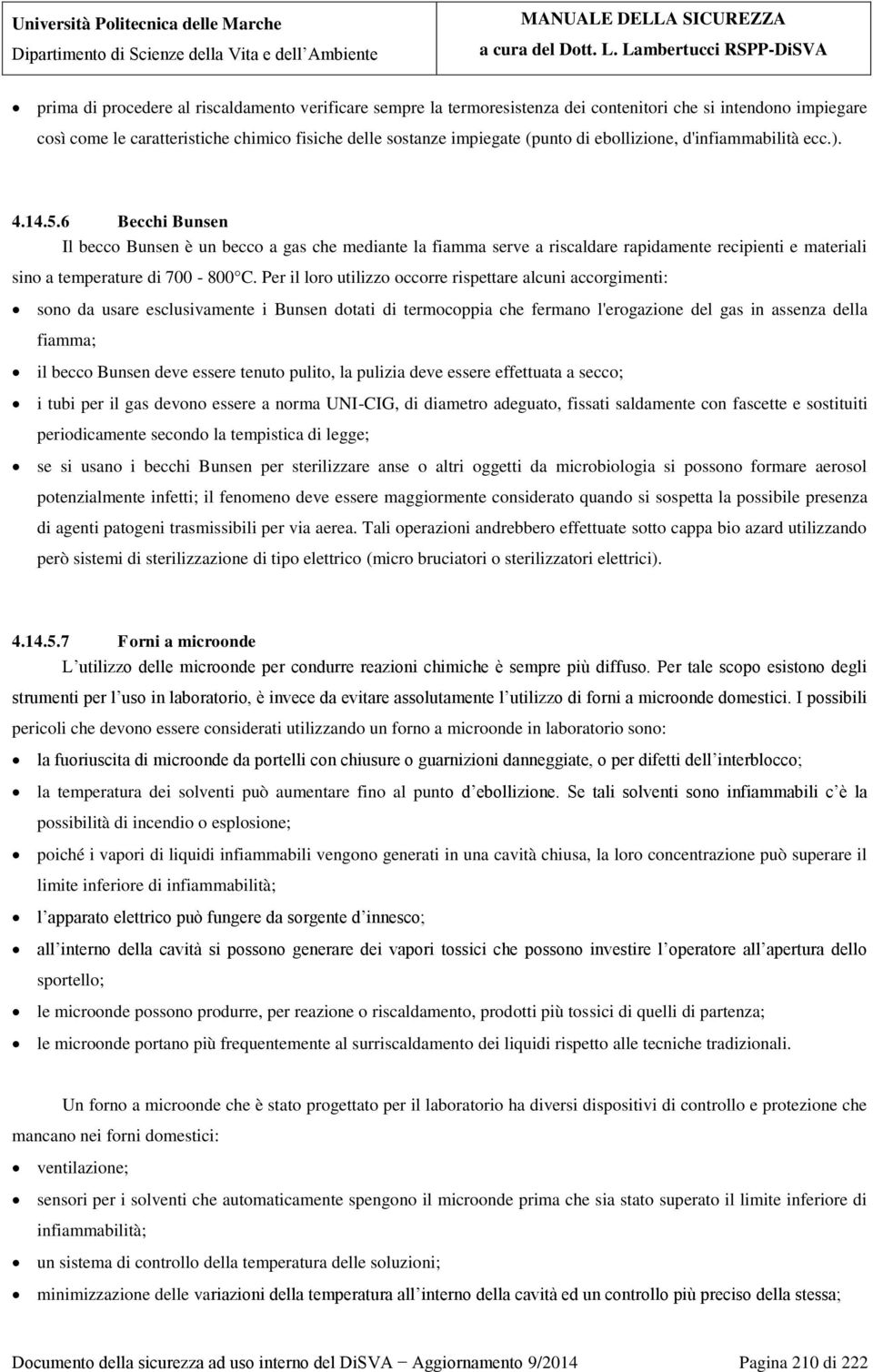 6 Becchi Bunsen Il becco Bunsen è un becco a gas che mediante la fiamma serve a riscaldare rapidamente recipienti e materiali sino a temperature di 700-800 C.