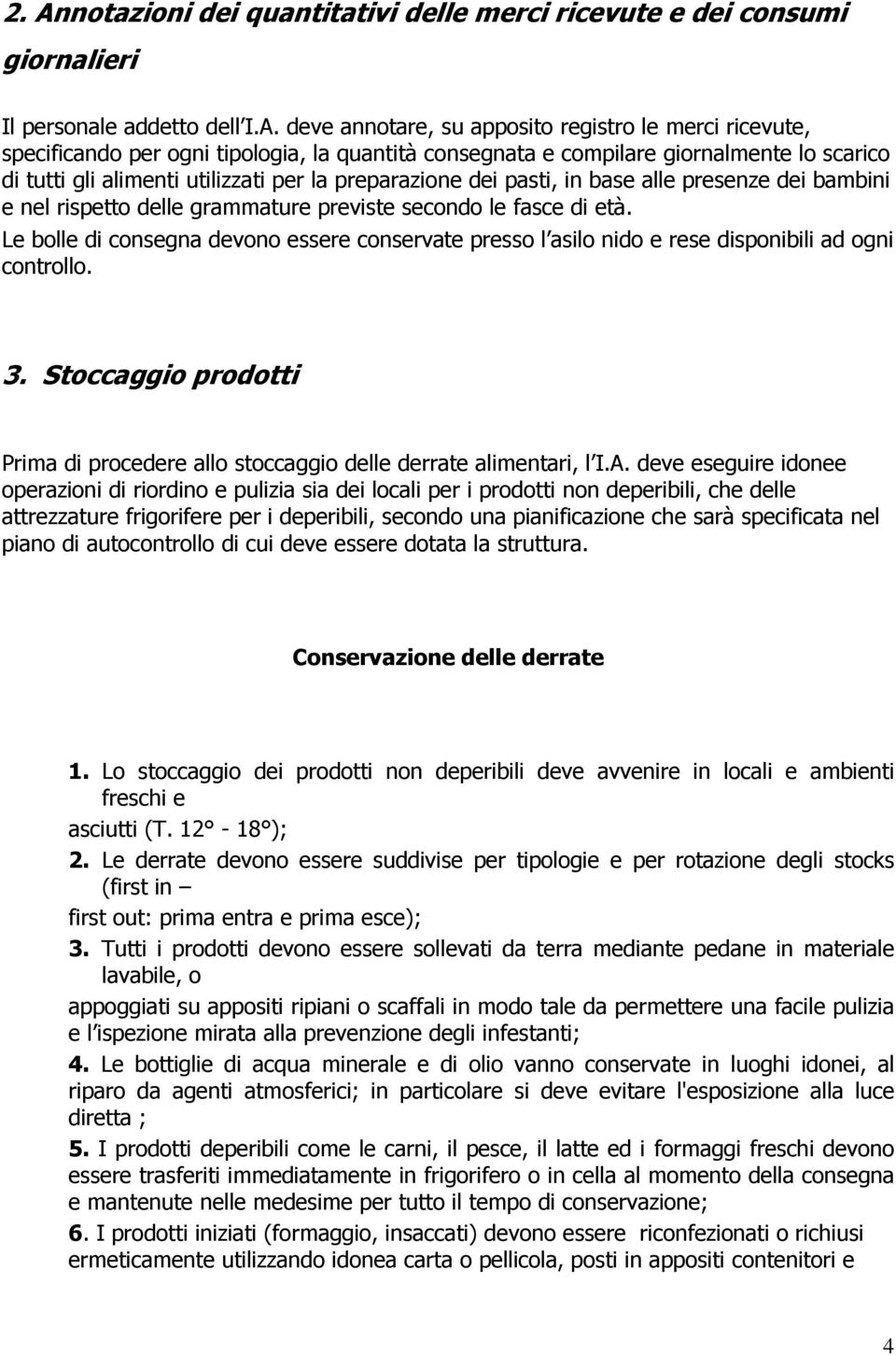 secondo le fasce di età. Le bolle di consegna devono essere conservate presso l asilo nido e rese disponibili ad ogni controllo. 3.