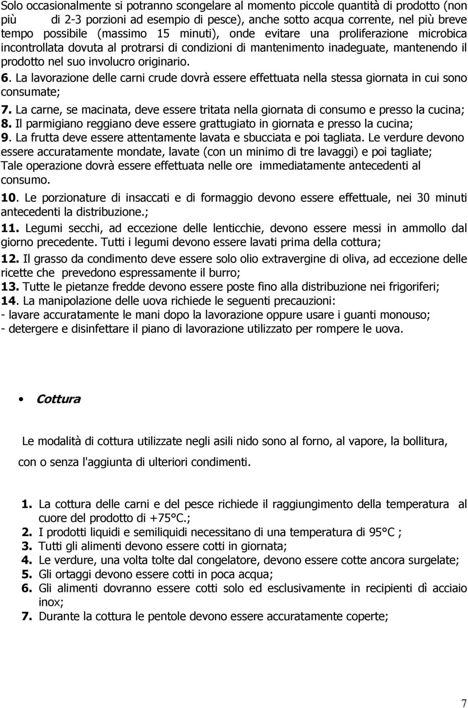 La lavorazione delle carni crude dovrà essere effettuata nella stessa giornata in cui sono consumate; 7. La carne, se macinata, deve essere tritata nella giornata di consumo e presso la cucina; 8.