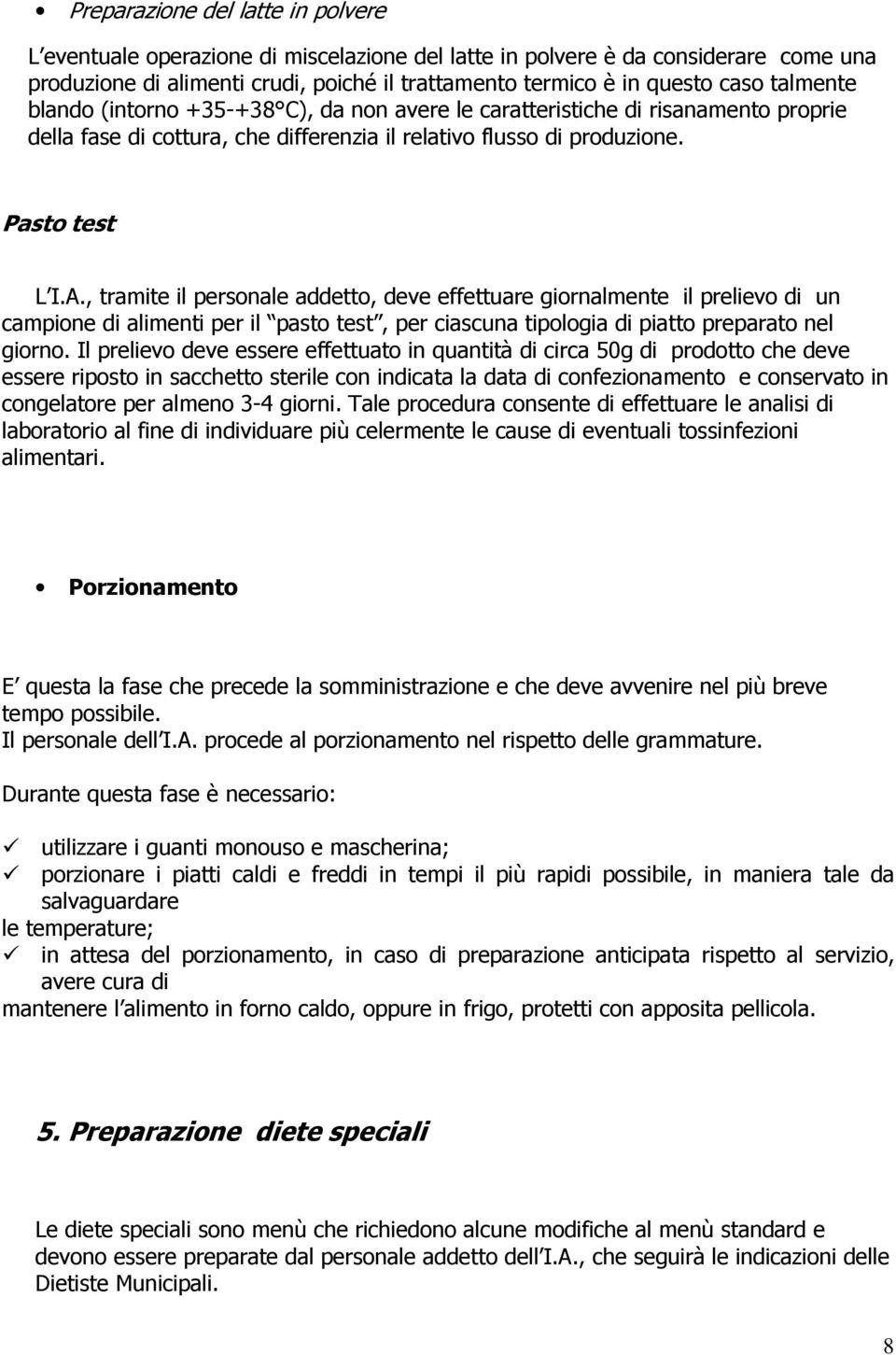 , tramite il personale addetto, deve effettuare giornalmente il prelievo di un campione di alimenti per il pasto test, per ciascuna tipologia di piatto preparato nel giorno.