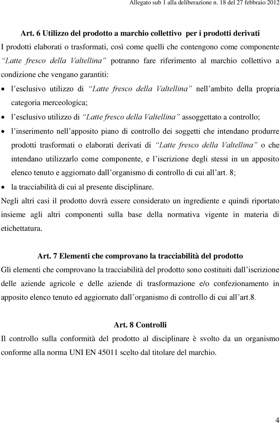 di Latte fresco della Valtellina assoggettato a controllo; l inserimento nell apposito piano di controllo dei soggetti che intendano produrre prodotti trasformati o elaborati derivati di Latte fresco