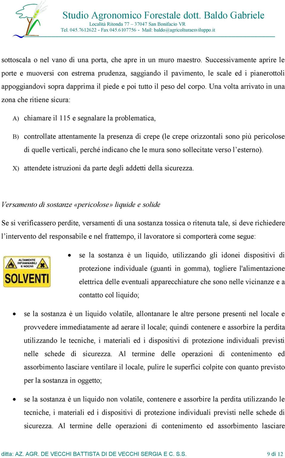 Una volta arrivato in una zona che ritiene sicura: A) chiamare il 115 e segnalare la problematica, B) controllate attentamente la presenza di crepe (le crepe orizzontali sono più pericolose di quelle