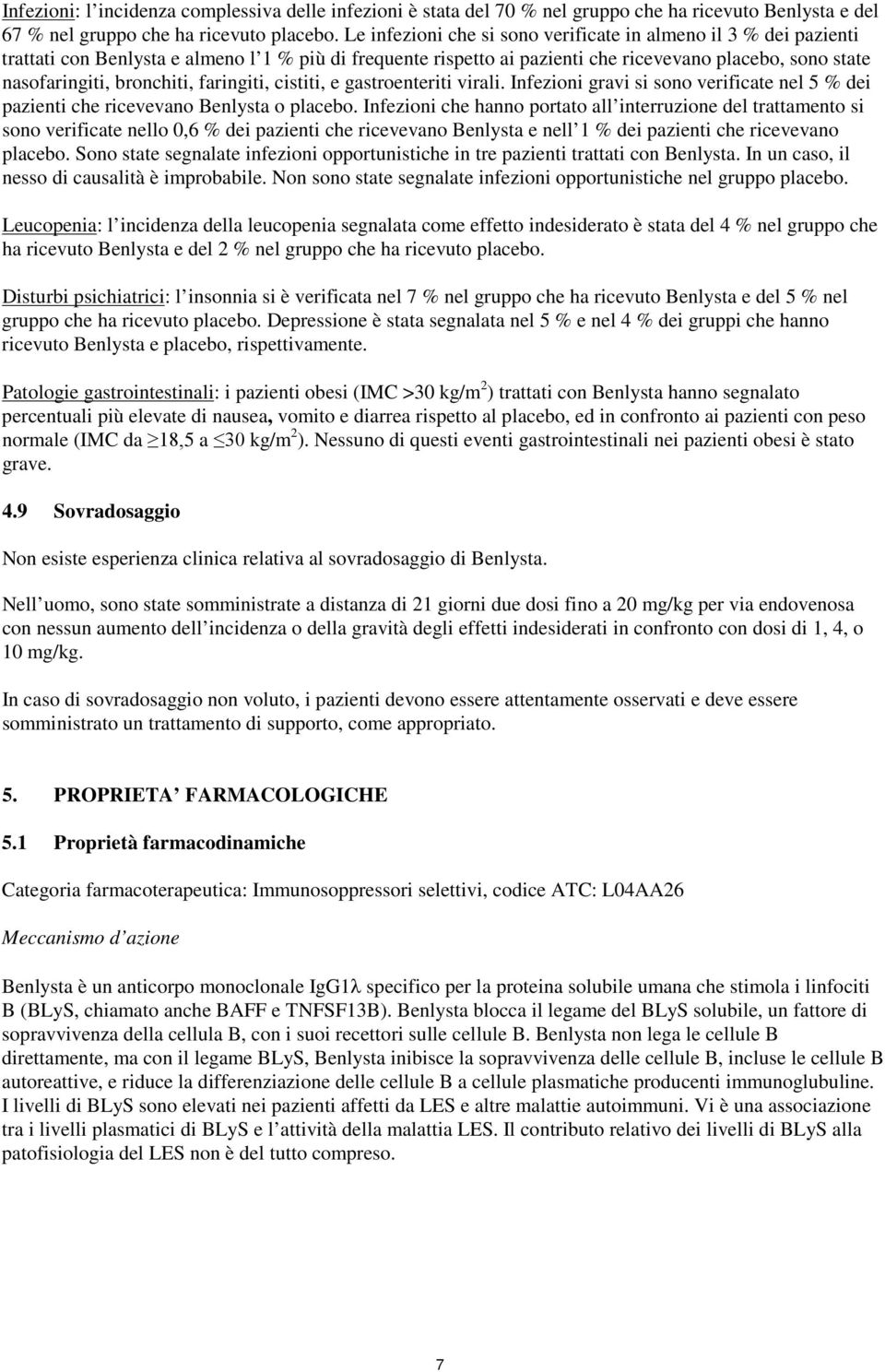 bronchiti, faringiti, cistiti, e gastroenteriti virali. Infezioni gravi si sono verificate nel 5 % dei pazienti che ricevevano Benlysta o placebo.