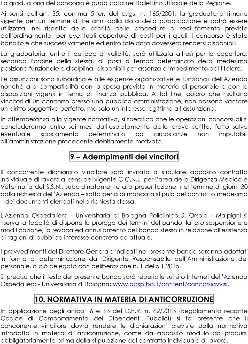 165/2001, la graduatoria rimane vigente per un termine di tre anni dalla data della pubblicazione e potrà essere utilizzata, nel rispetto delle priorità delle procedure di reclutamento previste dall