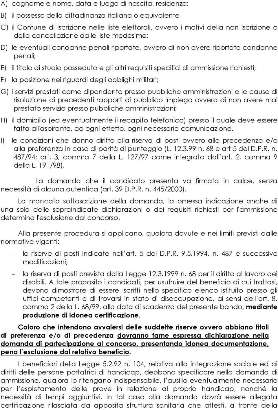 di ammissione richiesti; F) la posizione nei riguardi degli obblighi militari; G) i servizi prestati come dipendente presso pubbliche amministrazioni e le cause di risoluzione di precedenti rapporti