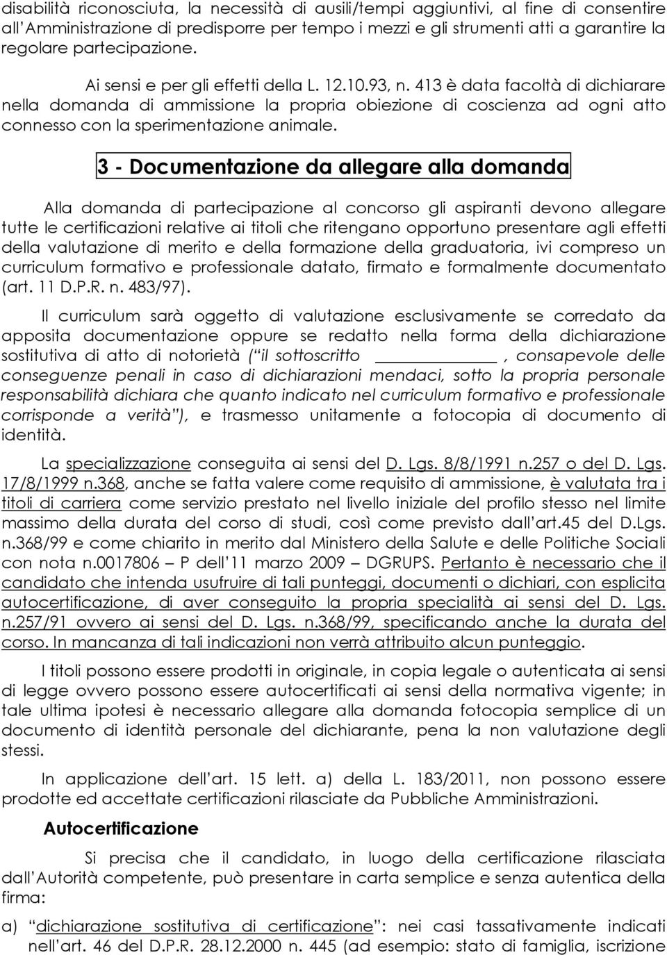 413 è data facoltà di dichiarare nella domanda di ammissione la propria obiezione di coscienza ad ogni atto connesso con la sperimentazione animale.