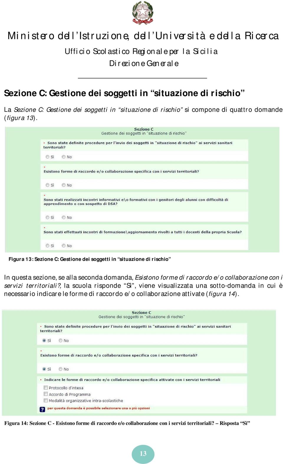 Figura 13: Sezione C: Gestione dei soggetti in situazione di rischio In questa sezione, se alla seconda domanda, Esistono forme di raccordo e/o