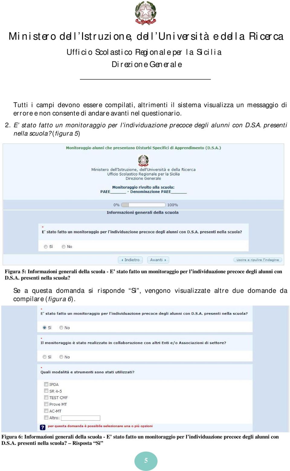 (figura 5) Figura 5: Informazioni generali della scuola -  Se a questa domanda si risponde Sì, vengono visualizzate altre due domande da compilare (figura 6).