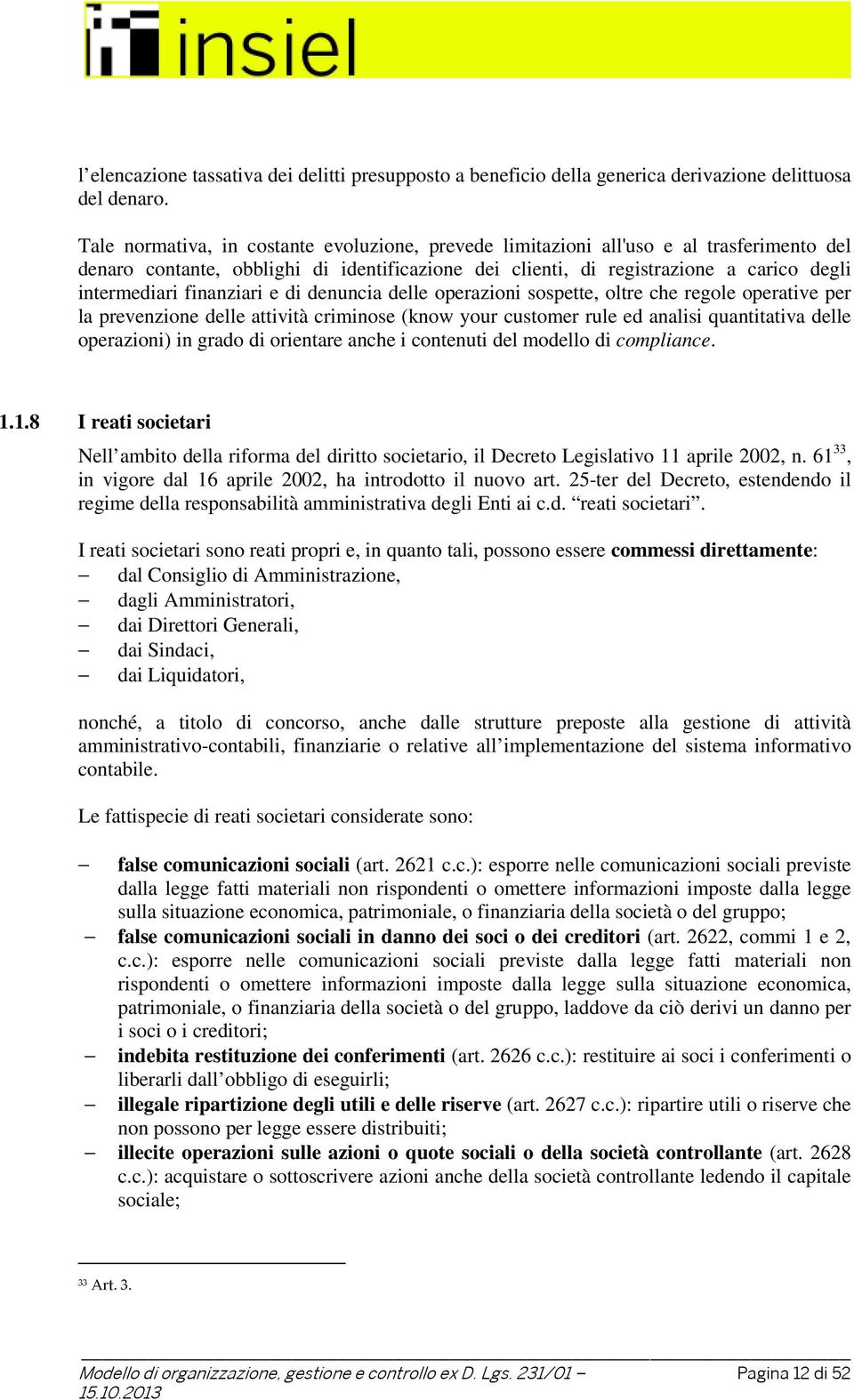 finanziari e di denuncia delle operazioni sospette, oltre che regole operative per la prevenzione delle attività criminose (know your customer rule ed analisi quantitativa delle operazioni) in grado