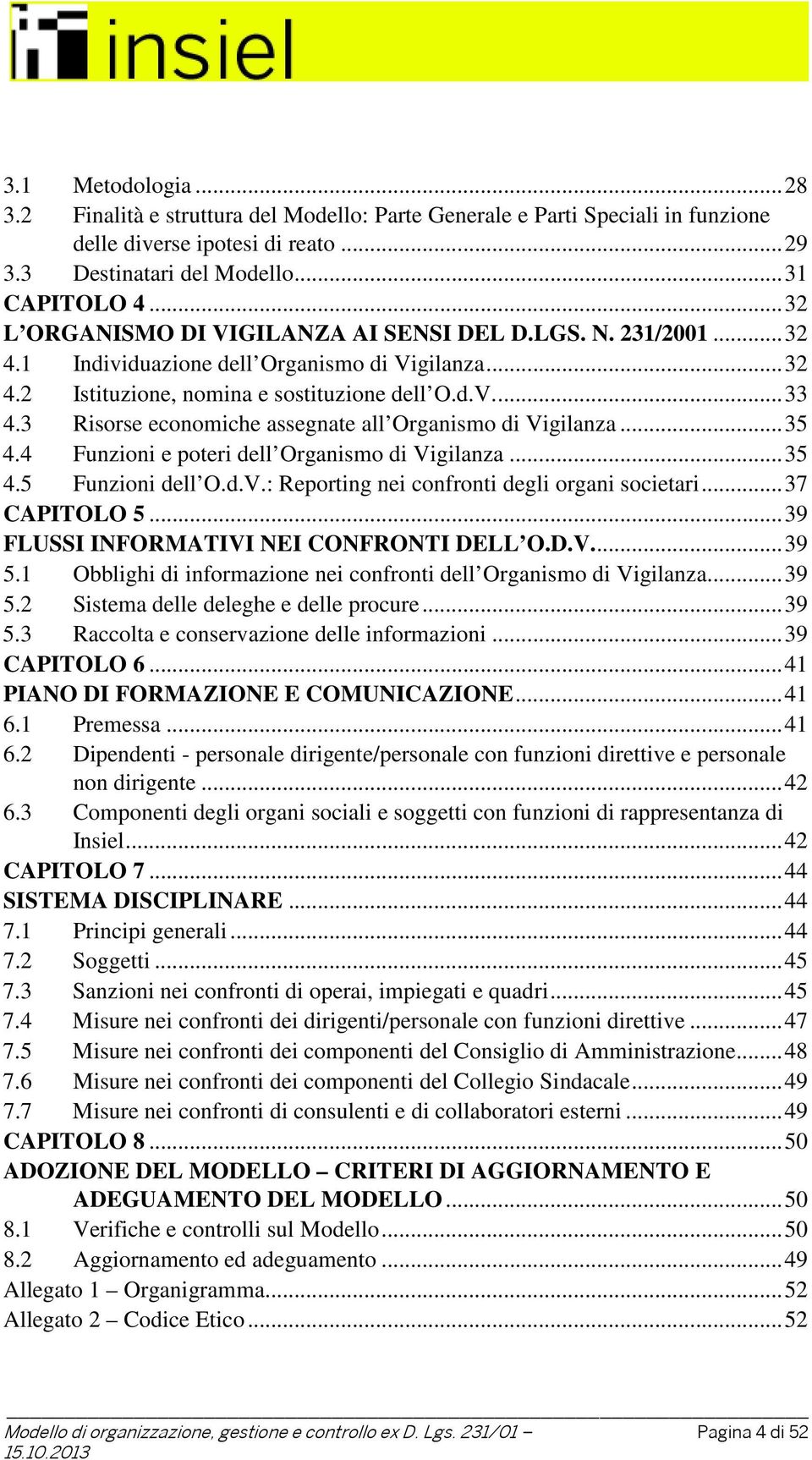 3 Risorse economiche assegnate all Organismo di Vigilanza... 35 4.4 Funzioni e poteri dell Organismo di Vigilanza... 35 4.5 Funzioni dell O.d.V.: Reporting nei confronti degli organi societari.