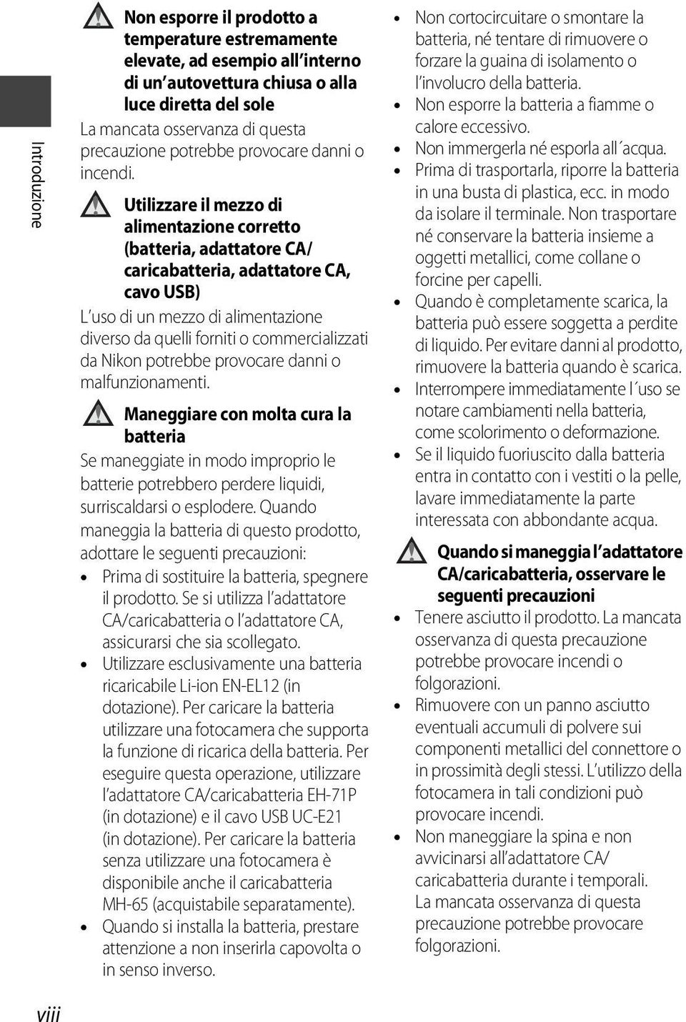 Utilizzare il mezzo di alimentazione corretto (batteria, adattatore CA/ caricabatteria, adattatore CA, cavo USB) L uso di un mezzo di alimentazione diverso da quelli forniti o commercializzati da