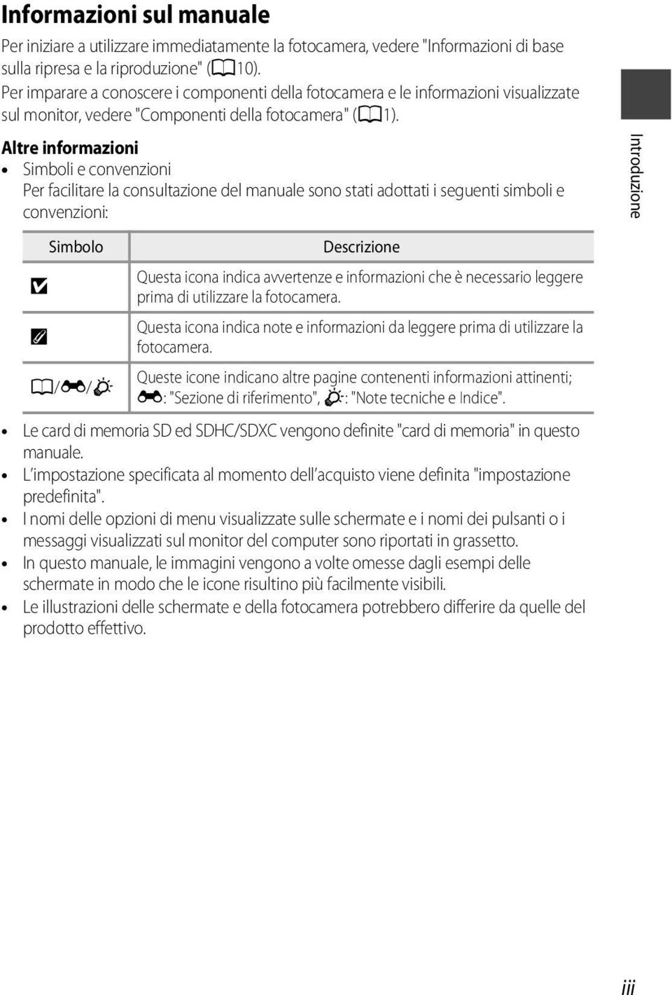 Altre informazioni Simboli e convenzioni Per facilitare la consultazione del manuale sono stati adottati i seguenti simboli e convenzioni: B C Simbolo A/E/F Descrizione Questa icona indica avvertenze