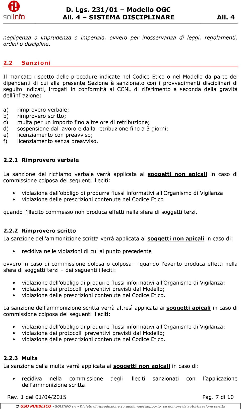 indicati, irrogati in conformità al CCNL di riferimento a seconda della gravità dell infrazione: a) rimprovero verbale; b) rimprovero scritto; c) multa per un importo fino a tre ore di retribuzione;