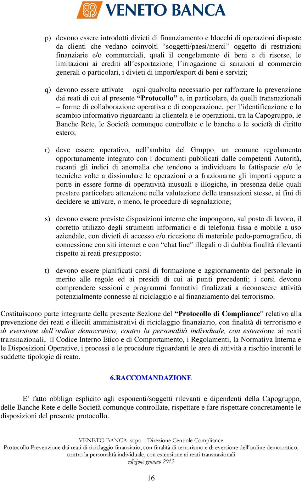 essere attivate ogni qualvolta necessario per rafforzare la prevenzione dai reati di cui al presente Protocollo e, in particolare, da quelli transnazionali forme di collaborazione operativa e di