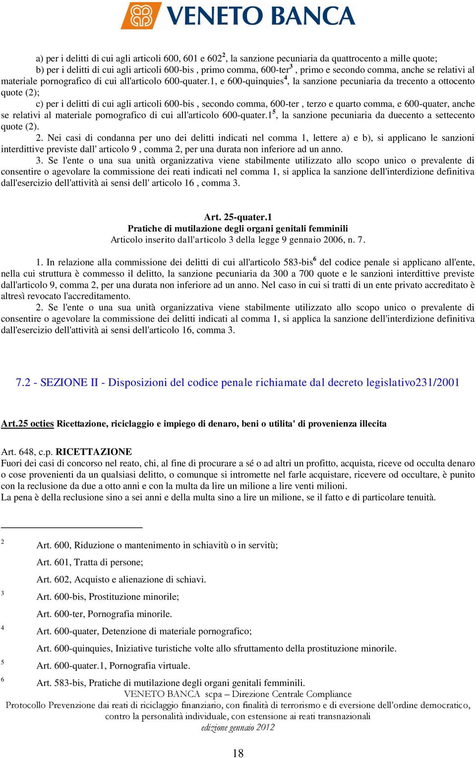 1, e 600-quinquies 4, la sanzione pecuniaria da trecento a ottocento quote (2); c) per i delitti di cui agli articoli 600-bis, secondo comma, 600-ter, terzo e quarto comma, e 600-quater, anche se