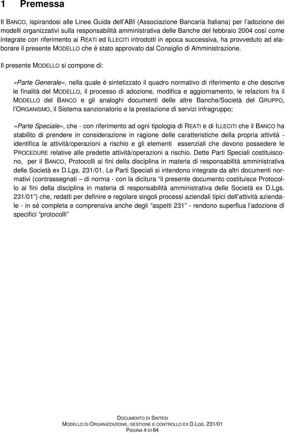 Il presente MODELLO si compone di: «Parte Generale», nella quale è sintetizzato il quadro normativo di riferimento e che descrive le finalità del MODELLO, il processo di adozione, modifica e