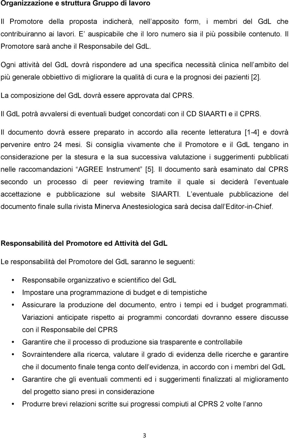 Ogni attività del GdL dovrà rispondere ad una specifica necessità clinica nell ambito del più generale obbiettivo di migliorare la qualità di cura e la prognosi dei pazienti [2].