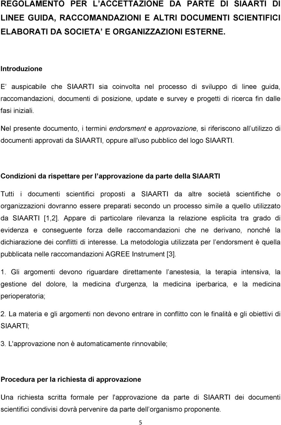 Nel presente documento, i termini endorsment e approvazione, si riferiscono all utilizzo di documenti approvati da SIAARTI, oppure all'uso pubblico del logo SIAARTI.