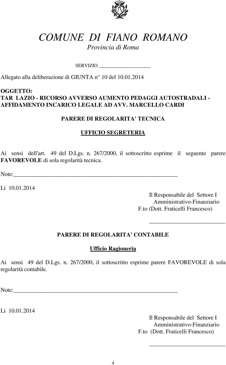 Lgs. n. 267/2000, il sottoscritto esprime il seguente parere FAVOREVOLE di sola regolarità tecnica. Note: Li 10.01.2014 Il Responsabile del Settore I Amministrativo-Finanziario F.to (Dott.