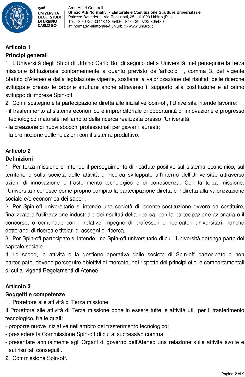 d Ateneo e dalla legislazione vigente, sostiene la valorizzazione dei risultati delle ricerche sviluppate presso le proprie strutture anche attraverso il supporto alla costituzione e al primo