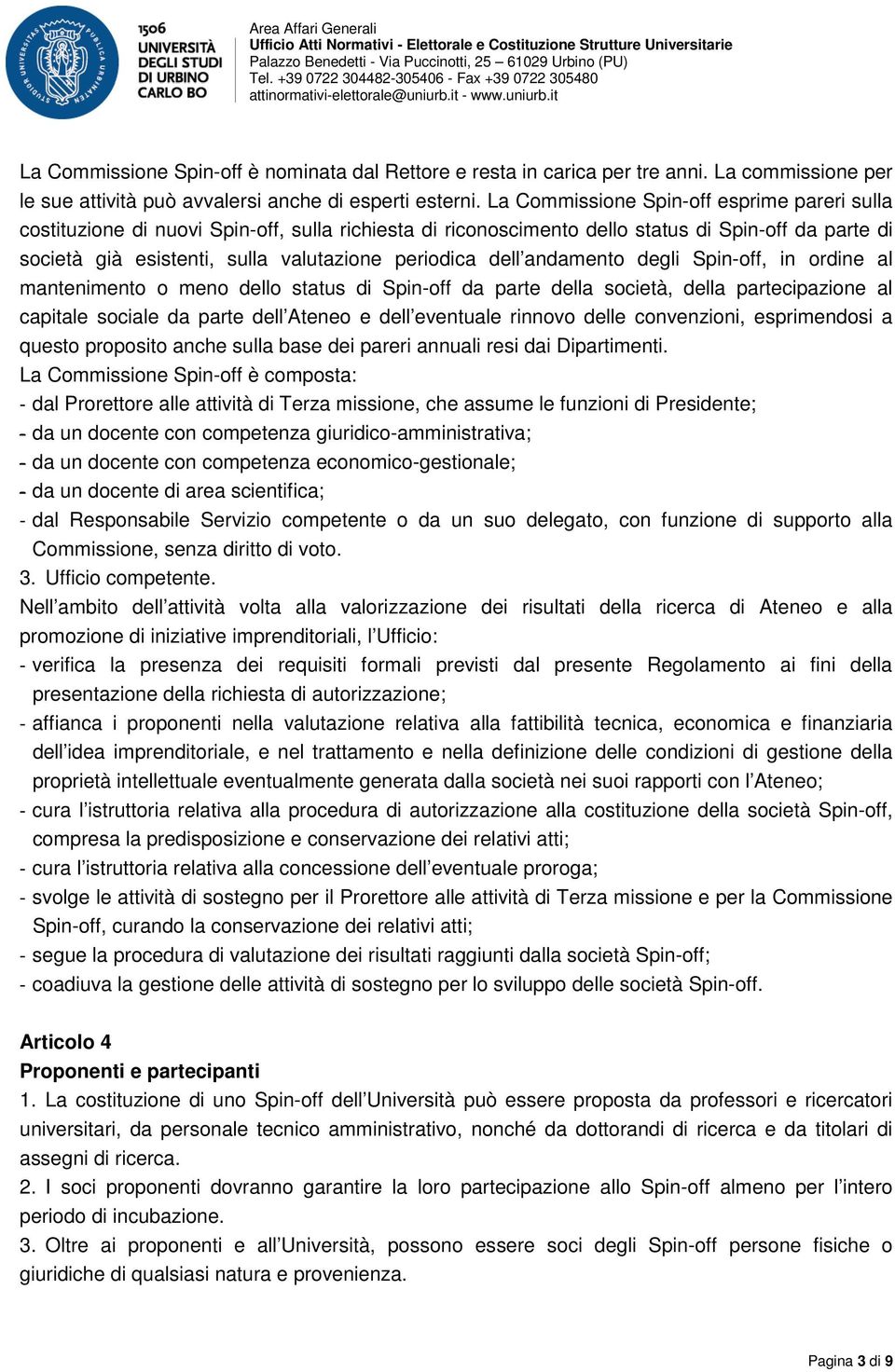 dell andamento degli Spin-off, in ordine al mantenimento o meno dello status di Spin-off da parte della società, della partecipazione al capitale sociale da parte dell Ateneo e dell eventuale rinnovo