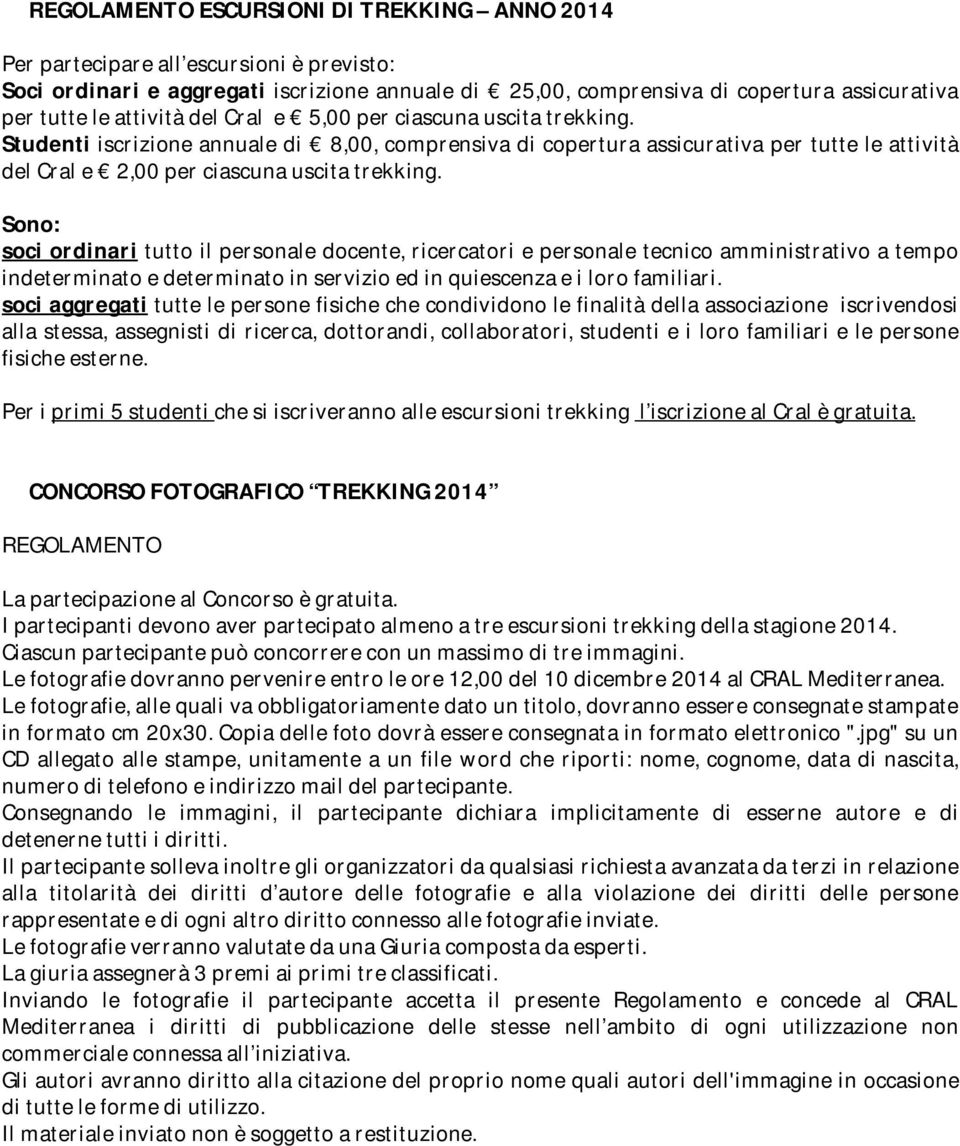 Sono: soci ordinari tutto il personale docente, ricercatori e personale tecnico amministrativo a tempo indeterminato e determinato in servizio ed in quiescenza e i loro familiari.