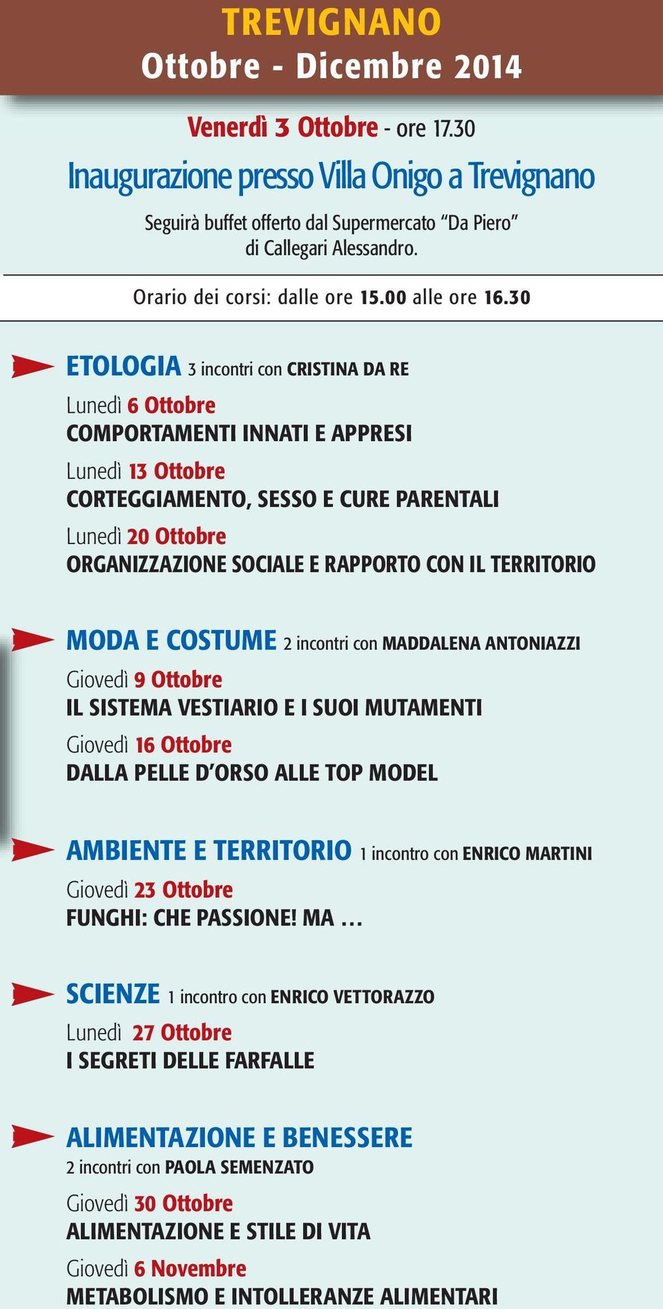 30 ETOLOGIA 3 incontri con CRISTINA DA RE Lunedì 6 Ottobre COMPORTAMENTI INNATI E APPRESI Lunedì 13 Ottobre CORTEGGIAMENTO, SESSO E CURE PARENTALI Lunedì 20 Ottobre ORGANIZZAZIONE SOCIALE E RAPPORTO