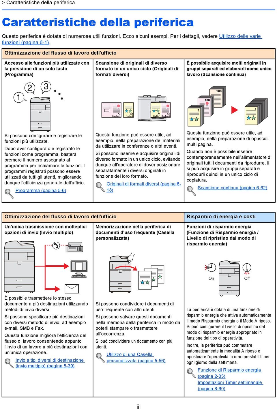 (Originali di formati diversi) È possibile acquisire molti originali in gruppi separati ed elaborarli come unico lavoro (Scansione continua) Si possono configurare e registrare le funzioni più