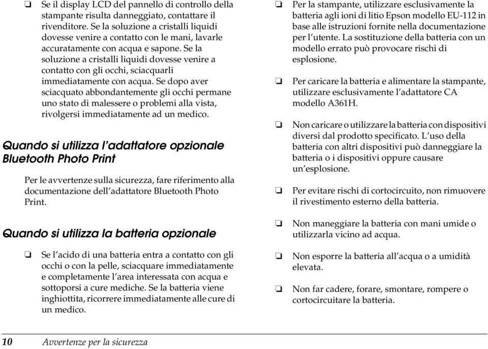 Se la soluzione a cristalli liquidi dovesse venire a contatto con gli occhi, sciacquarli immediatamente con acqua.