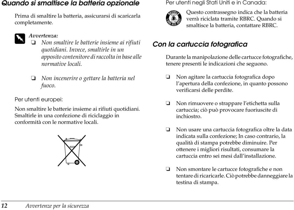 Per utenti negli Stati Uniti e in Canada: Questo contrassegno indica che la batteria verrà riciclata tramite RBRC. Quando si smaltisce la batteria, contattare RBRC.