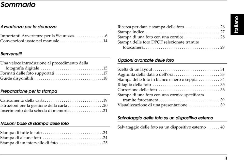 ................................18 Preparazione per la stampa Caricamento della carta............................19 Istruzioni per la gestione della carta.................20 Inserimento della scheda di memoria.