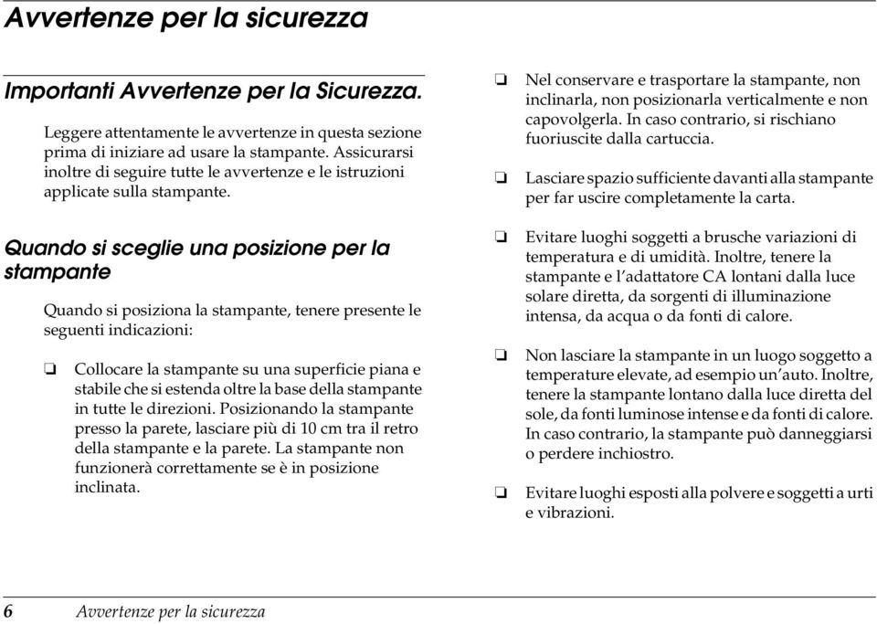 Quando si sceglie una posizione per la stampante Quando si posiziona la stampante, tenere presente le seguenti indicazioni: Collocare la stampante su una superficie piana e stabile che si estenda