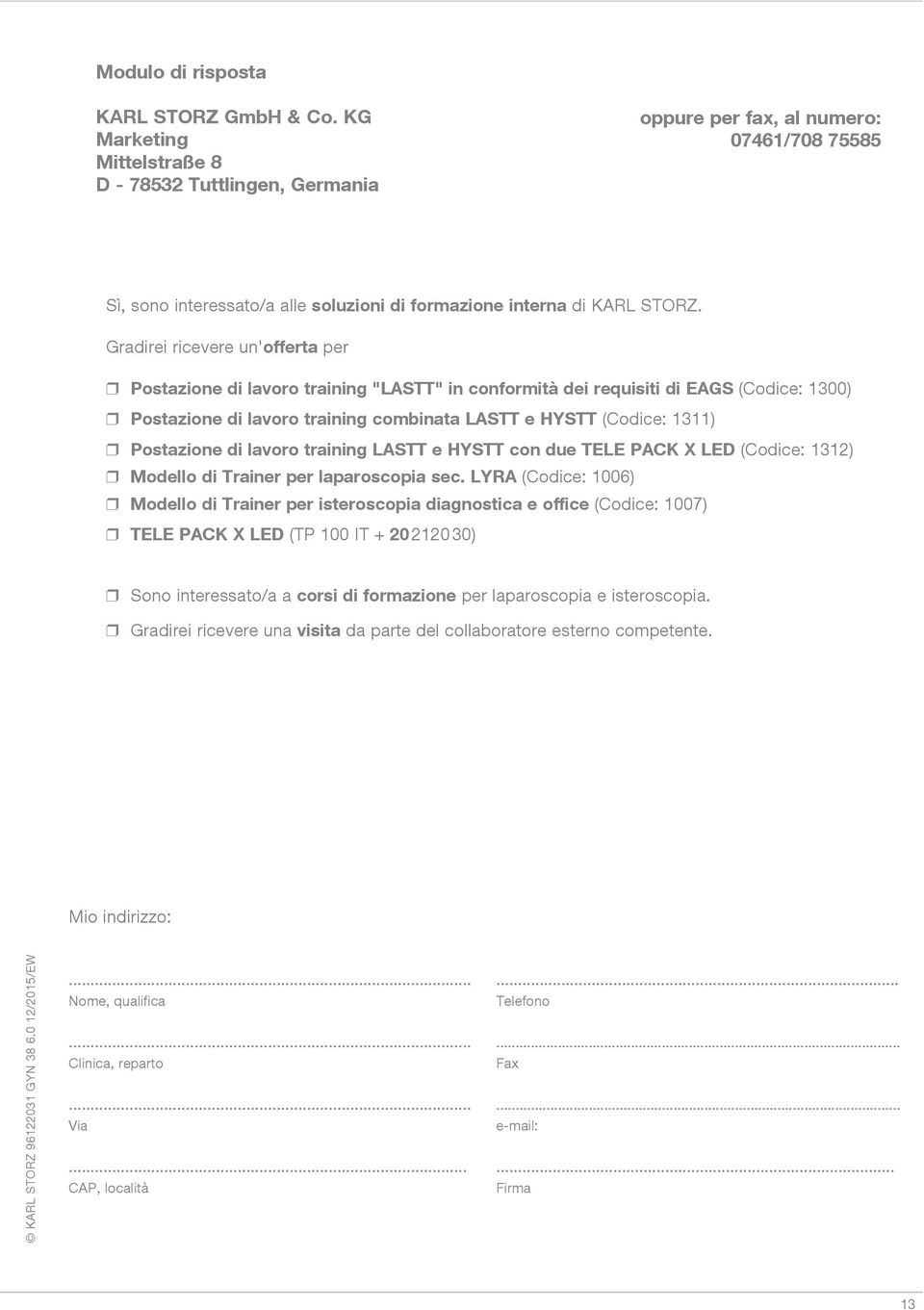 Gradirei ricevere un'offerta per r Postazione di lavoro training "LASTT" in conformità dei requisiti di EAGS (Codice: 1300) r Postazione di lavoro training combinata LASTT e HYSTT (Codice: 1311) r