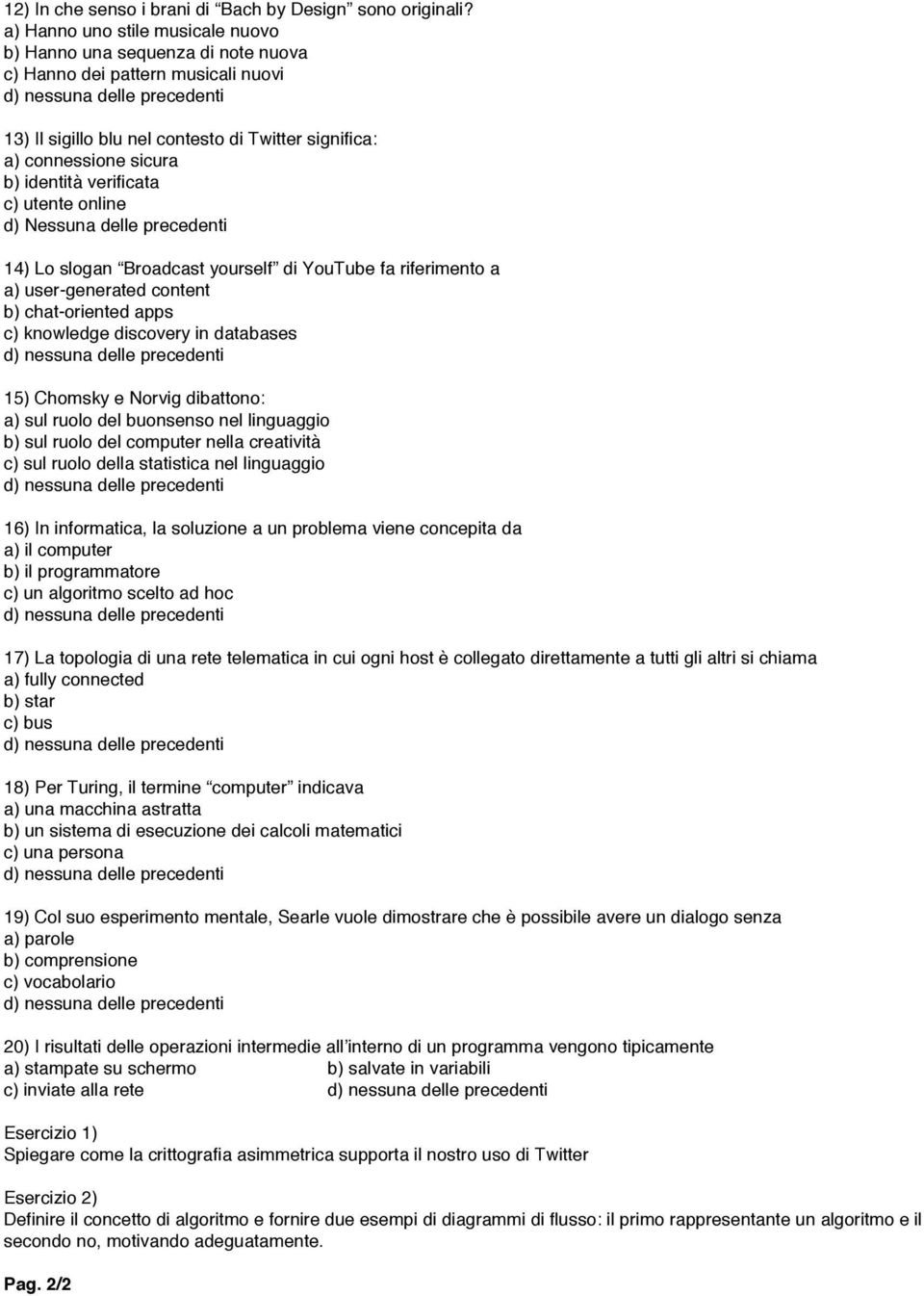 verificata c) utente online 14) Lo slogan Broadcast yourself di YouTube fa riferimento a a) user-generated content b) chat-oriented apps c) knowledge discovery in databases 15) Chomsky e Norvig