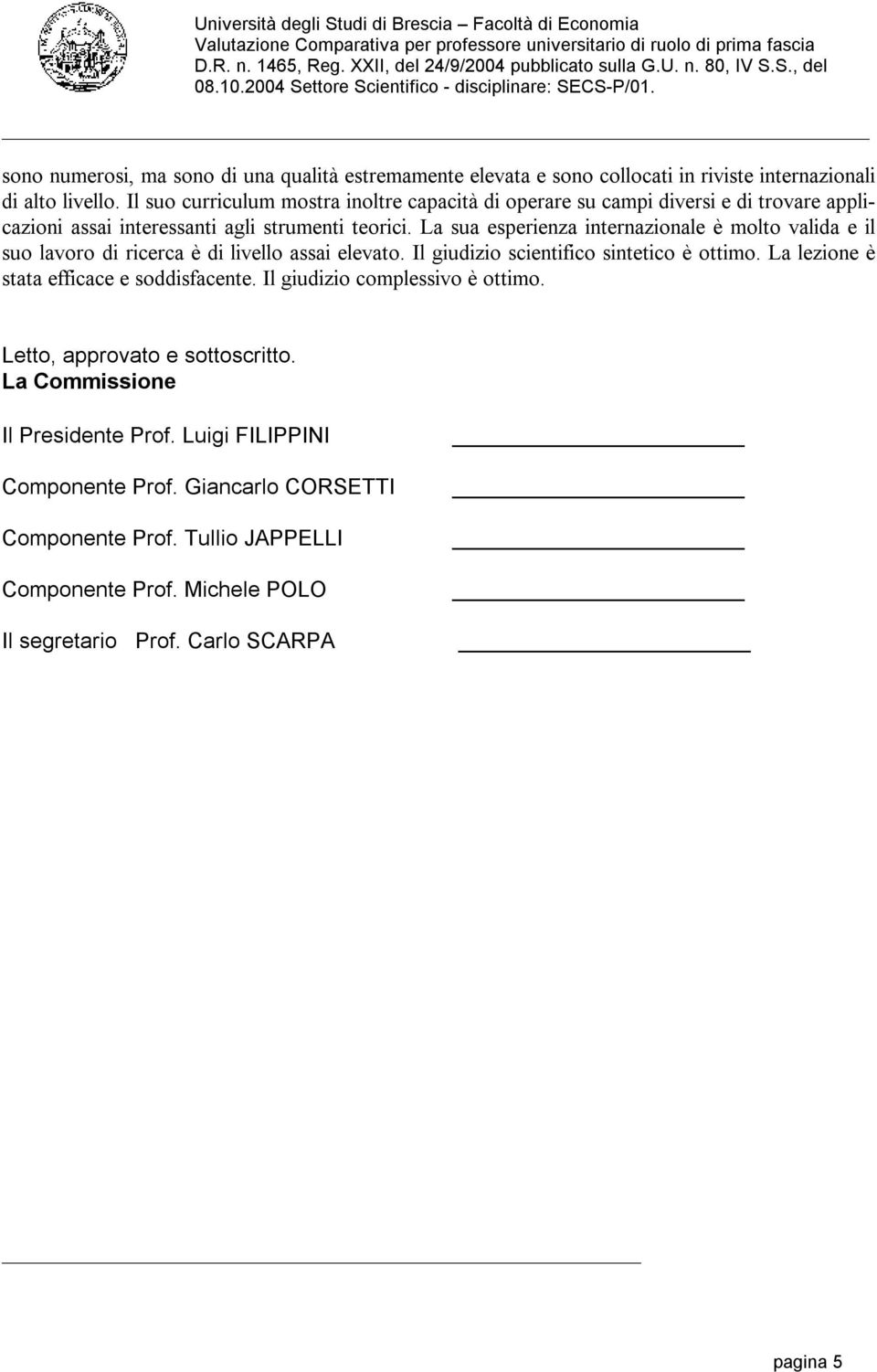 La sua esperienza internazionale è molto valida e il suo lavoro di ricerca è di livello assai elevato.